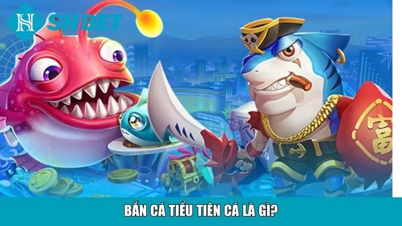 Bắn cá Tiểu tiên cá là gì?