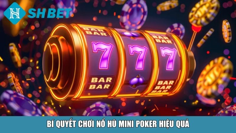 Bí quyết chơi nổ hũ Mini Poker hiệu quả
