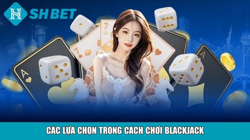 Các lựa chọn trong cách chơi blackjack