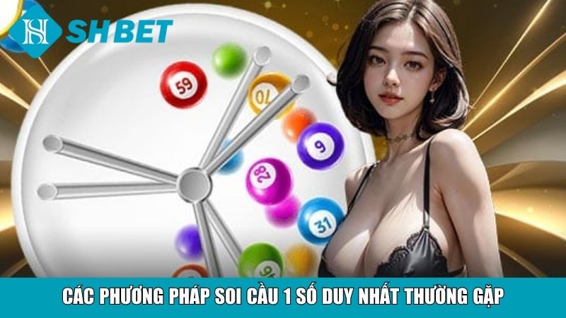 Các phương pháp soi cầu 1 số duy nhất thường gặp