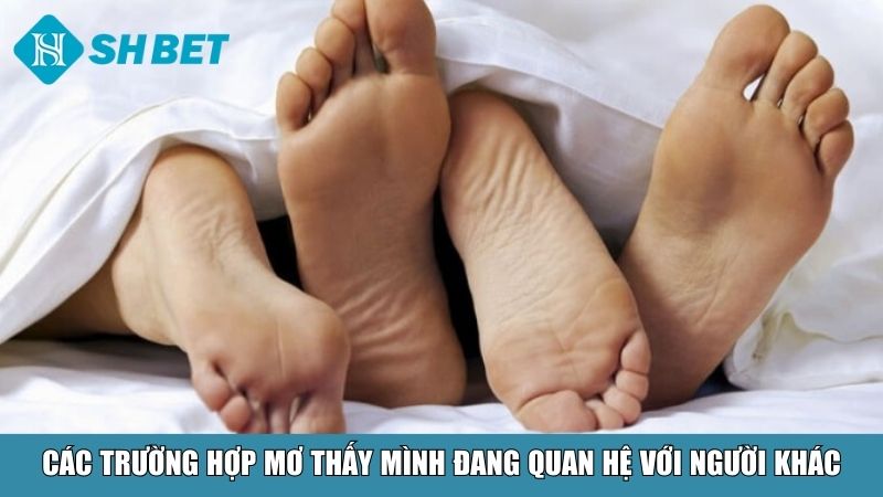 Các trường hợp mơ thấy mình đang quan hệ với người khác