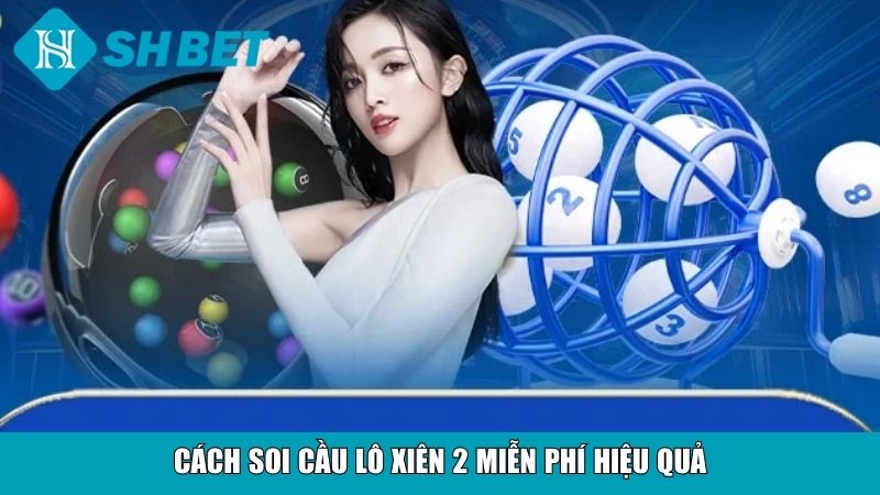 Cách soi cầu lô xiên 2 miễn phí hiệu quả