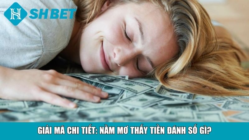 Giải mã chi tiết: Nằm mơ thấy tiền đánh số gì?
