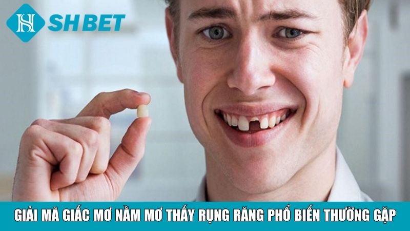 Giải mã giấc mơ nằm mơ thấy rụng răng phổ biến thường gặp