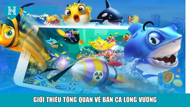 Giới thiệu tổng quan về bắn cá Long vương