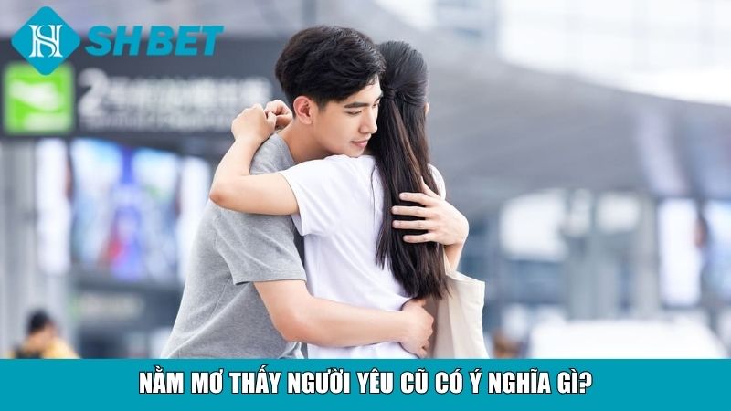 Nằm mơ thấy người yêu cũ có ý nghĩa gì?