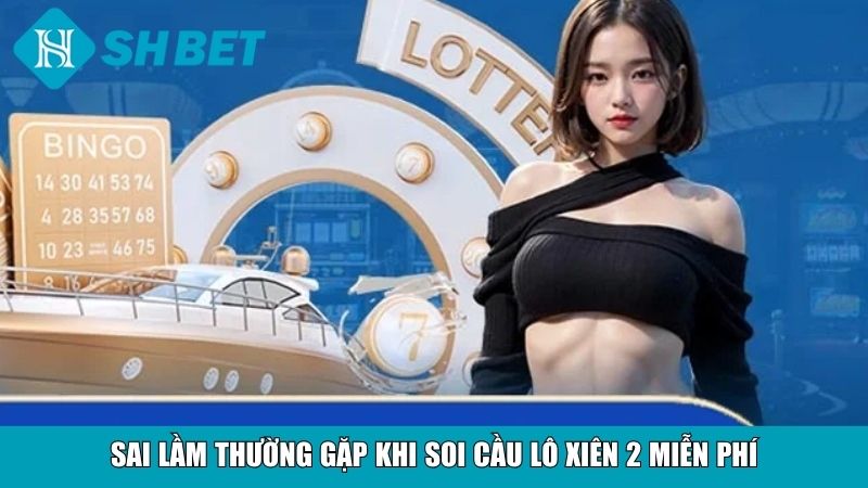 Sai lầm thường gặp khi soi cầu lô xiên 2 miễn phí
