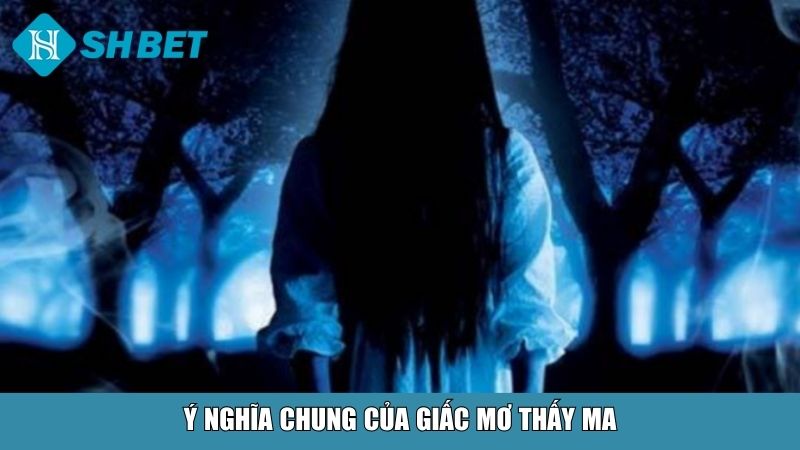 Ý nghĩa chung của giấc mơ thấy ma